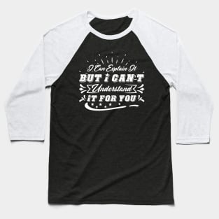 I Can Explain It To You Can't Understand It For You Baseball T-Shirt